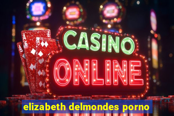 elizabeth delmondes porno